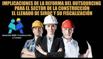 07 Implicaciones de la Reforma del Outsourcing para el Sector de la Construcción y Llenado de SIROC